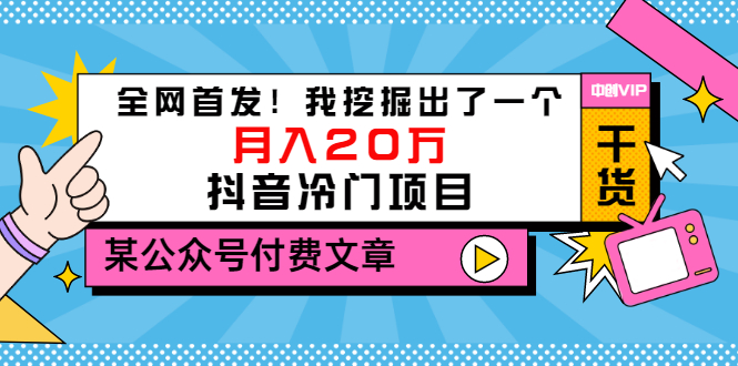 某公眾號付費文章_全網首發_我挖掘出了一個月入20萬的抖音冷門項目-愛分享資源網