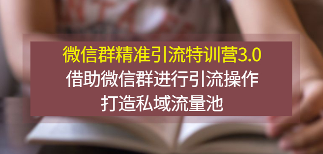 微信群精準引流課程3.0-借助微信群進行引流實操演示-打造私域流量池-資源網(wǎng)站
