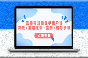 操盤手講解直播帶貨進階課_算法+底層邏輯+案例+起號步驟-資源網站
