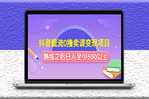 抖音截流0擼賣課變現項目玩法-熟練之后日入至少500以上-資源網站