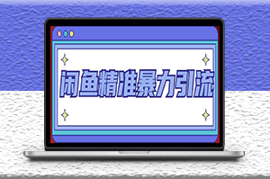 閑魚精準客源暴力引流技術全系列課程_8節視頻課-資源網站
