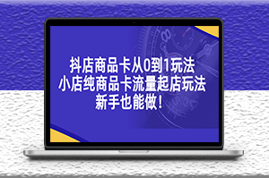 抖店商品卡玩法_純商品卡流量_新手也能做-資源網站