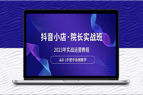2023年抖音小店實戰班_從零到一手把手教你系統運營-資源網站