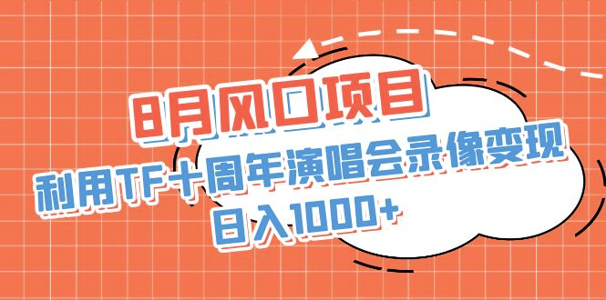圖片[1]-8月風口項目：利用TF十周年演唱會錄像變現-資源網站