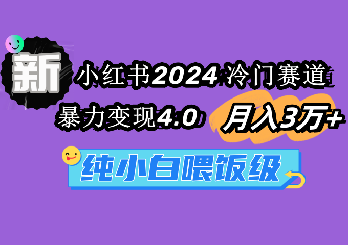 圖片[1]-小紅書2024冷門賽道_暴力變現4.0_純小白喂飯級教程-資源網站
