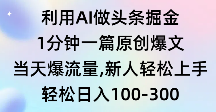 圖片[1]-利用AI做頭條掘金-1分鐘一篇原創(chuàng)爆文-資源網(wǎng)站