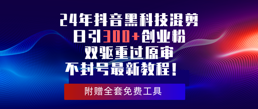 圖片[1]-24年混剪黑科技：抖音日引300+創業粉_雙驅重過原審不封號最新教程-資源網站