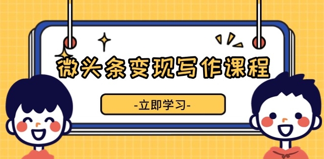 圖片[1]-微頭條寫作變現_掌握流量技巧_實現收益增長-資源網站