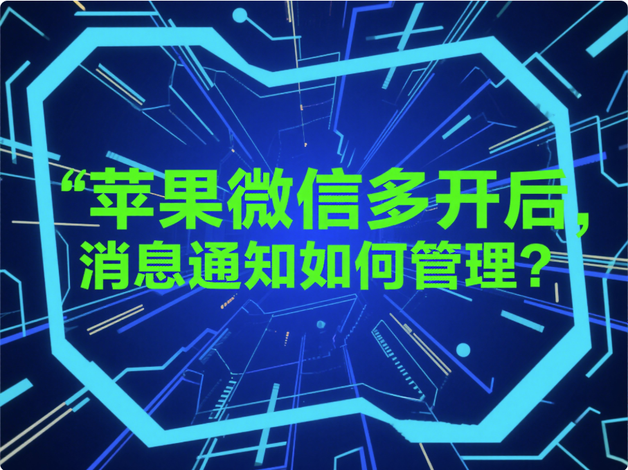 蘋果微信多開后，消息通知如何管理？