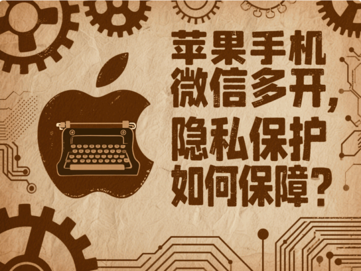 蘋果手機微信多開，隱私保護如何保障？-資源網站