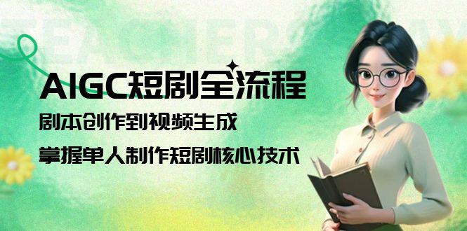 3天速成AIGC短劇_從0到1掌握劇本創作+視頻生成全流程_單人月入5W的實操指南-資源網站