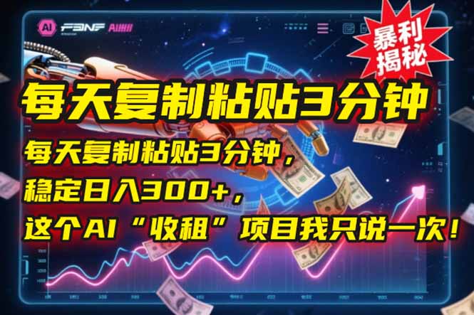 每天輕松復制粘貼3分鐘_日入300+_揭秘AI“自動收租”項目_全網獨家分享-資源網站