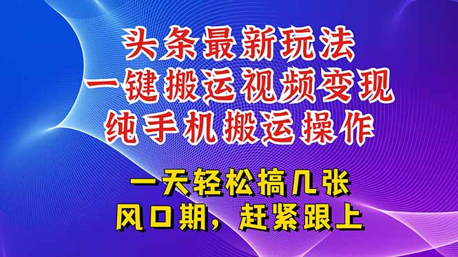 今日頭條視頻搬運新玩法_輕松一鍵變現_百萬流量等你來賺！-資源網站