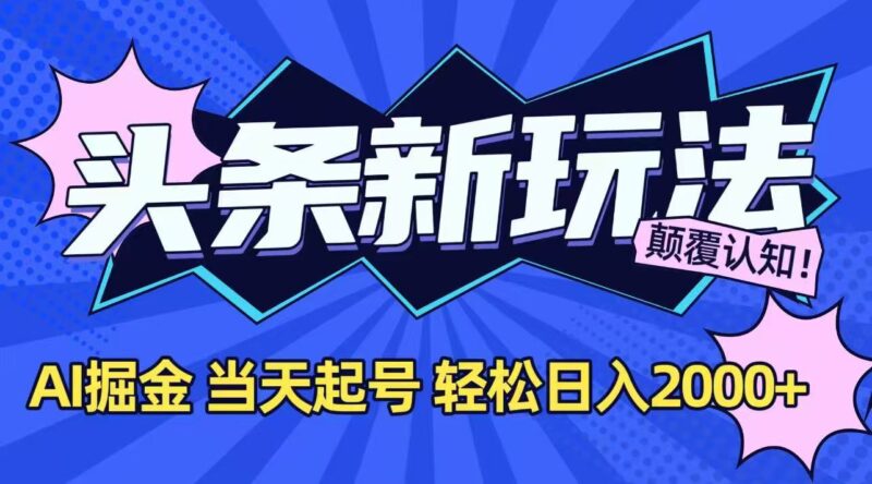 今日頭條最新賺錢_AI智能助力_極速起號_實現日賺2000+_快速盈利無需等待-資源網站