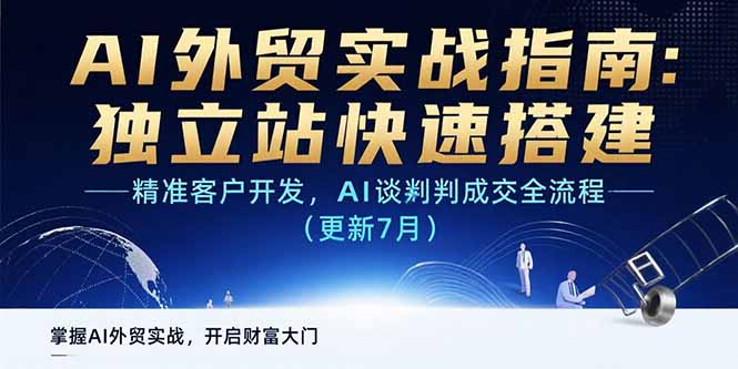 AI+外貿全鏈條實戰攻略：獨立站快速搭建_精準客戶開發與AI智能談判成交技巧