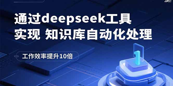 DeepSeek工具神操作：1小時搞定知識庫自動化-效率狂飆10倍-資源網站