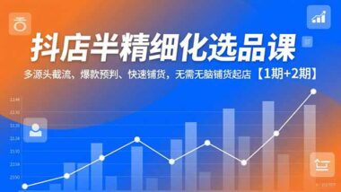 抖音小店爆單秘籍：半精細化陪跑-5分鐘選爆款-資源網站